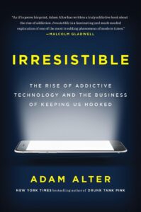 6. Irresistible: The Rise of Addictive Technology and the Business of Keeping Us Hooked by Adam Alter